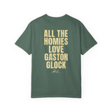 All The Homies Love Gaston Glock — Comfort Colors Tee
